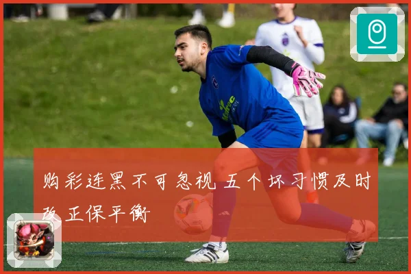 购彩连黑不可忽视 五个坏习惯及时改正保平衡