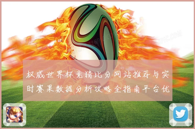 权威世界杯竞猜比分网站推荐与实时赛果数据分析攻略全指南平台优选