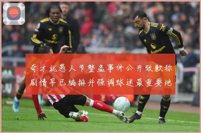奇才就愚人节整蛊事件公开致歉称剧情早已编排并强调球迷最重要地赛场复盘