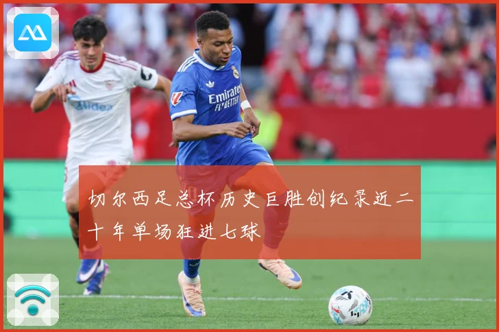 切尔西足总杯历史巨胜创纪录近二十年单场狂进七球