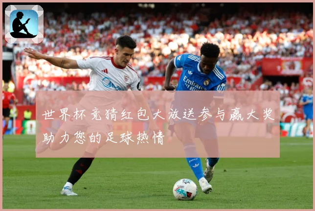 世界杯竞猜红包大放送参与赢大奖助力您的足球热情