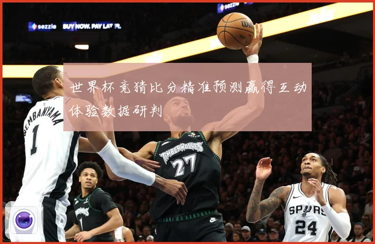 世界杯竞猜比分精准预测赢得互动体验数据研判
