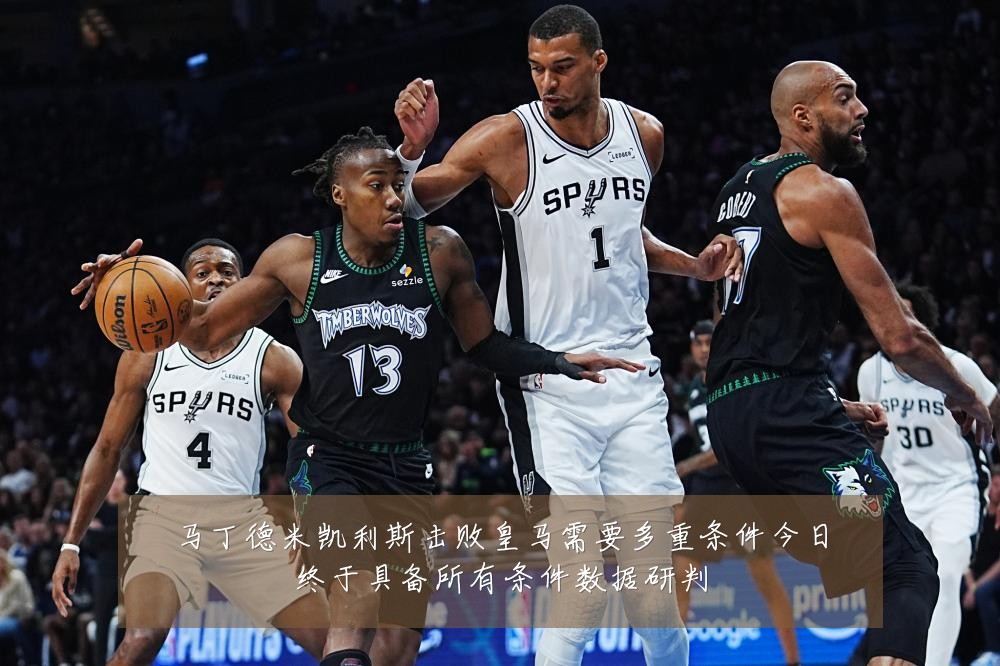 马丁德米凯利斯击败皇马需要多重条件今日终于具备所有条件数据研判